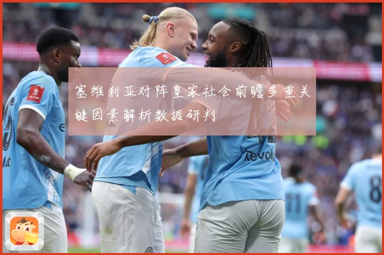 塞维利亚对阵皇家社会前瞻多重关键因素解析数据研判