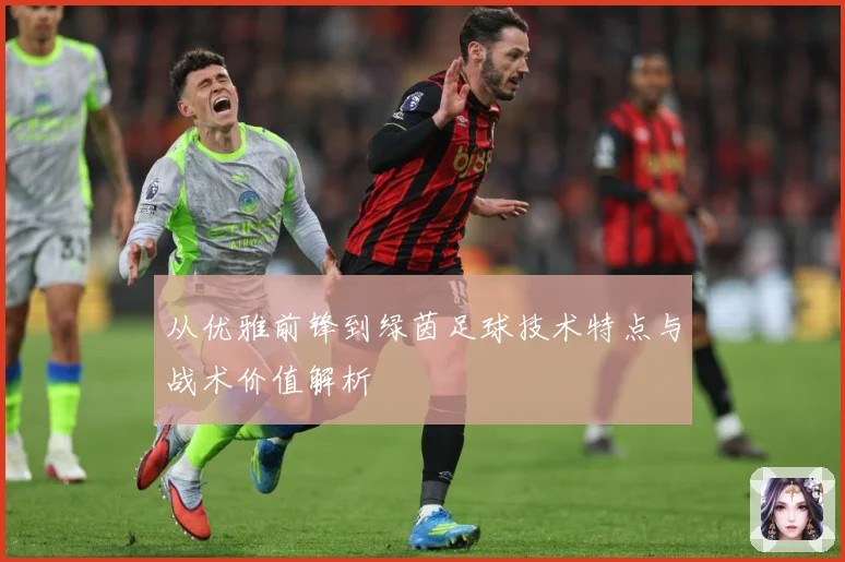从优雅前锋到绿茵足球技术特点与战术价值解析