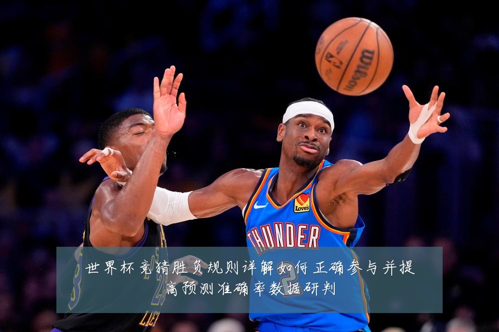 世界杯竞猜胜负规则详解如何正确参与并提高预测准确率数据研判